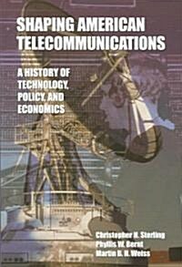 Shaping American Telecommunications: A History of Technology, Policy, and Economics (Paperback)