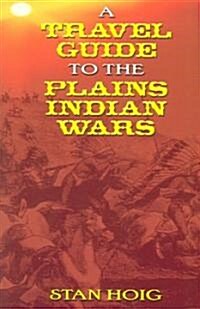 A Travel Guide to the Plains Indian Wars (Paperback)