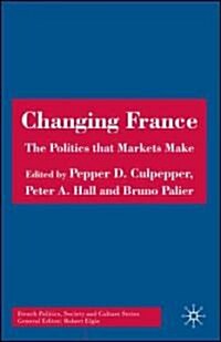 Changing France: The Politics That Markets Make (Hardcover)
