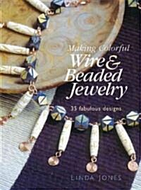 Making Colorful Wire & Beaded Jewelry (Paperback)