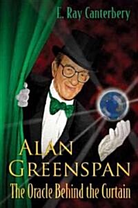 Alan Greenspan: The Oracle Behind the Curtain (Hardcover)