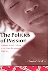 The Politics of Passion: Womens Sexual Culture in the Afro-Surinamese Diaspora (Paperback)