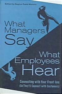 [중고] What Managers Say, What Employees Hear: Connecting with Your Front Line (So They‘ll Connect with Customers) (Hardcover)