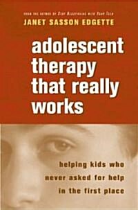 Adolescent Therapy That Really Works: Helping Kids Who Never Asked for Help in the First Place (Paperback)