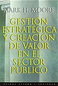 Gestion estrategica y creacion de valor en el sector publico/ Creating Public Value: Strategic Management in Government (Paperback, Translation)