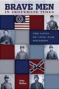 Brave Men in Desperate Times: The Lives of Civil War Soldiers (Paperback)