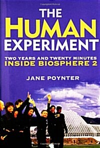 The Human Experiment: Two Years and Twenty Minutes Inside Biosphere 2 (Hardcover)