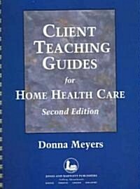 Client Teaching Guides for Home Health Care (Paperback, 2nd, Spiral)