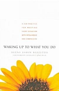 Waking Up to What You Do: A Zen Practice for Meeting Every Situation with Intelligence and Compassion (Paperback)