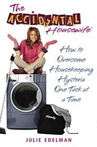 The Accidental Housewife: How to Overcome Housekeeping Hysteria One Task at a Time (Paperback)