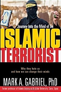 Journey Into the Mind of an Islamic Terrorist: Why They Hate Us and How We Can Change Their Minds (Paperback)
