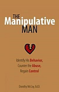 The Manipulative Man: Identify His Behavior, Counter the Abuse, Regain Control (Paperback)