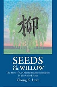 Seeds of the Willow: The Story of an Oriental Student-Immigrant in the United States (Paperback)