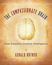 The Compassionate Brain: How Empathy Creates Intelligence (Paperback)