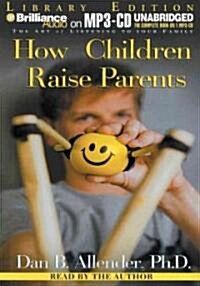 How Children Raise Parents (Audio CD, Abridged)