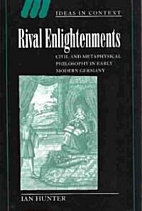 Rival Enlightenments : Civil and Metaphysical Philosophy in Early Modern Germany (Paperback)