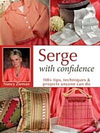 Serge with Confidence: 100+ Tips, Techniques & Projects Anyone Can Do (Paperback)