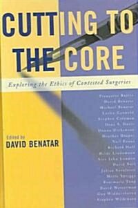 Cutting to the Core: Exploring the Ethics of Contested Surgeries (Hardcover)