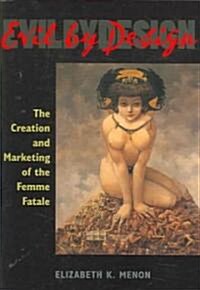 Evil by Design: The Creation and Marketing of the Femme Fatale (Paperback)