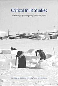 Critical Inuit Studies: An Anthology of Contemporary Arctic Ethnography (Hardcover)