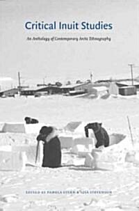 Critical Inuit Studies: An Anthology of Contemporary Arctic Ethnography (Paperback)