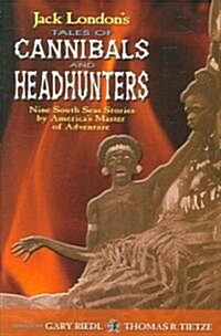 Jack Londons Tales of Cannibals and Headhunters: Nine South Seas Stories by Americas Master of Adventure (Paperback)