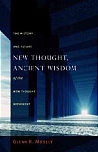 New Thought, Ancient Wisdom: The History and Future of the New Thought Movement (Paperback)