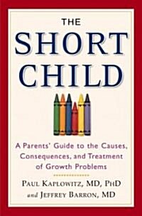 The Short Child: A Parents Guide to the Causes, Consequences, and Treatment of Growth Problems (Paperback)