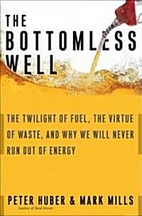 The Bottomless Well: The Twilight of Fuel, the Virtue of Waste, and Why We Will Never Run Out of Energy (Paperback)