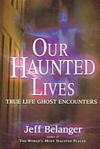 Our Haunted Lives: True Life Ghost Encounters (Paperback)