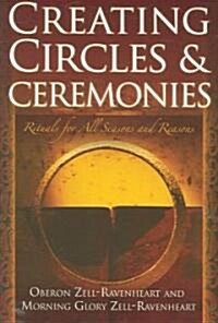 Creating Circles and Ceremonies: Pagan Rituals for All Seasons and Reasons (Including Rituals for the Wheel of the Year, Handfastings, Blessings, and (Paperback)