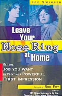 Leave Your Nose Ring at Home: Get the Job You Want by Creating a Powerful First Impression (Paperback)