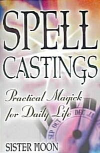 Spell Castings: Practical Magick for Daily Life (Paperback)