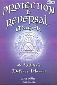 Protection & Reversal Magick: A Witchs Defense Manual (Paperback)