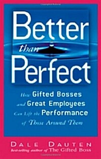 Better Than Perfect: How Gifted Bosses and Great Employees Can Lift the Performance of Those Around Them (Hardcover)