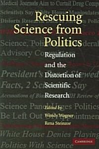 Rescuing Science From Politics : Regulation and the Distortion of Scientific Research (Paperback)