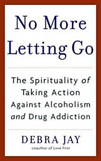 No More Letting Go: The Spirituality of Taking Action Against Alcoholism and Drug Addiction (Paperback)
