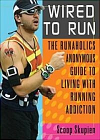 Wired to Run: The Runaholics Anonymous Guide to Living with Running Addiction (Paperback)