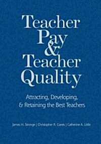 Teacher Pay and Teacher Quality: Attracting, Developing, and Retaining the Best Teachers (Hardcover)