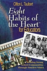Eight Habits of the Heart(tm) for Educators: Building Strong School Communities Through Timeless Values (Paperback)