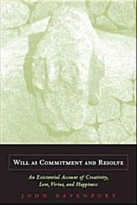 Will as Commitment and Resolve: An Existential Account of Creativity, Love, Virtue, and Happiness (Hardcover)