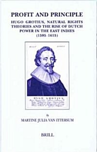 Profit and Principle: Hugo Grotius, Natural Rights Theories and the Rise of Dutch Power in the East Indies, 1595-1615 (Hardcover)