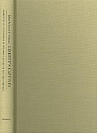 Libertys Captives: Narratives of Confinement in the Print Culture of the Early Republic: The Jefferson City Editorial Project                         (Hardcover)