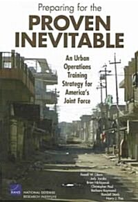 Preparing for the Proven Inevitable: An Urban Operations Training Strategy for Americas Joint Force (Paperback)