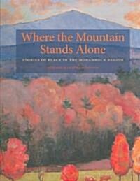 Where the Mountain Stands Alone: Stories of Place in the Monadnock Region (Paperback)