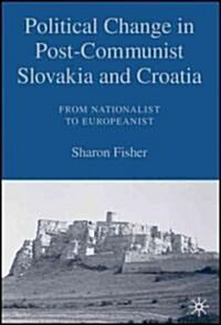 Political Change in Post-Communist Slovakia and Croatia: From Nationalist to Europeanist (Hardcover)