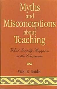 Myths and Misconceptions about Teaching: What Really Happens in the Classroom (Hardcover)