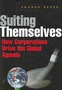 Suiting Themselves : How Corporations Drive the Global Agenda (Hardcover)