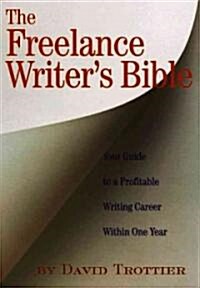 The Freelance Writers Bible: Your Guide to a Profitable Writing Career Within One Year (Paperback)