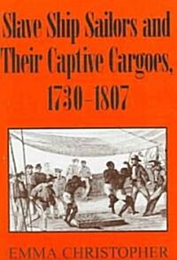 Slave Ship Sailors and Their Captive Cargoes, 1730-1807 (Paperback)